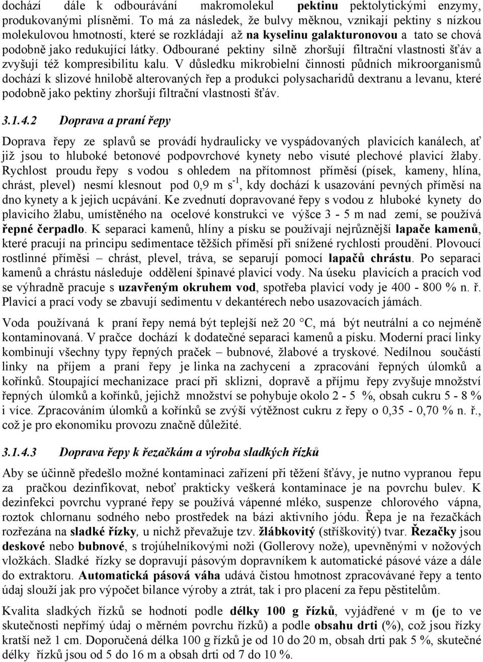 Odbourané pektiny silně zhoršují filtrační vlastnosti šťáv a zvyšují též kompresibilitu kalu.