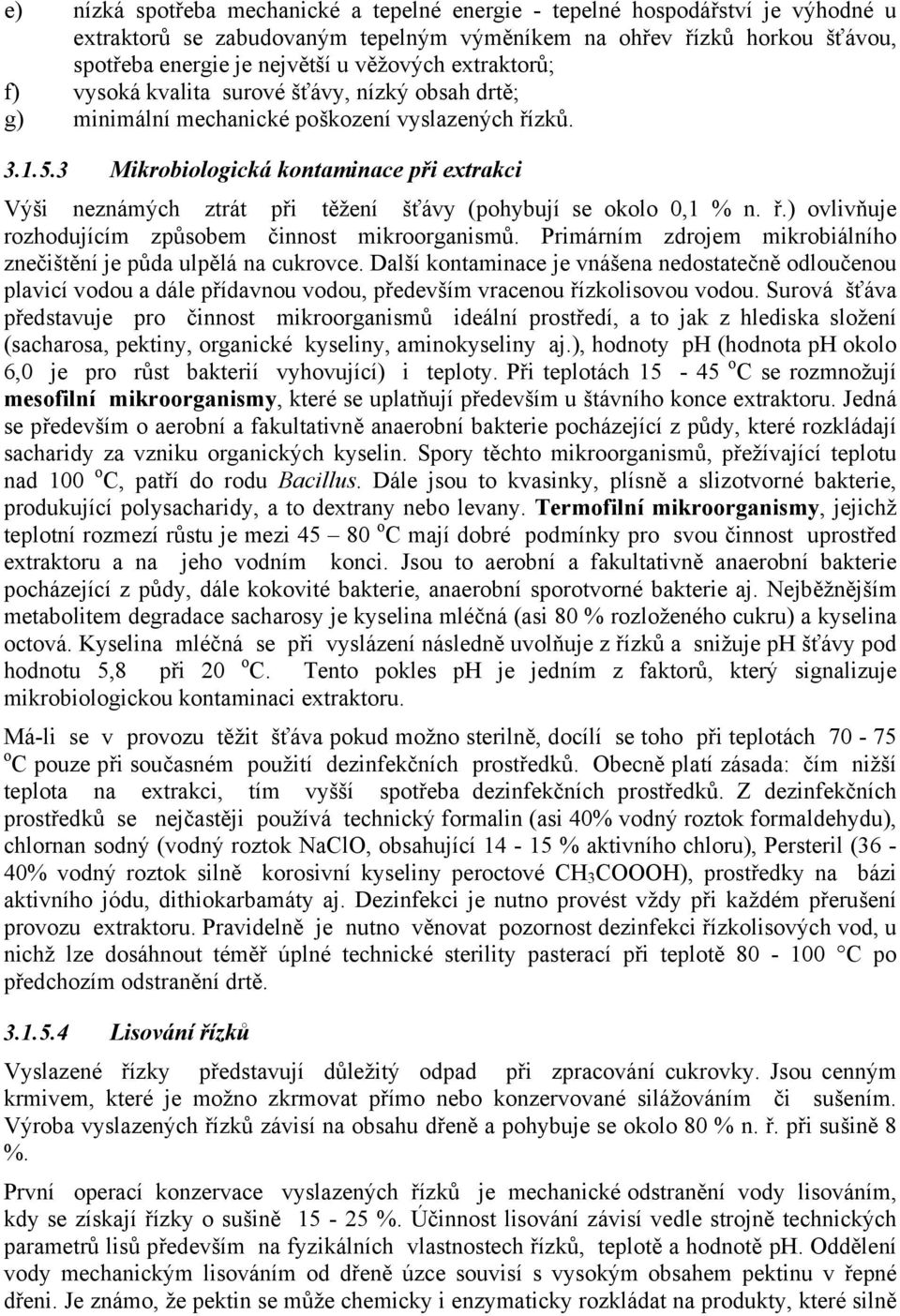 3 Mikrobiologická kontaminace při extrakci Výši neznámých ztrát při těžení šťávy (pohybují se okolo 0,1 % n. ř.) ovlivňuje rozhodujícím způsobem činnost mikroorganismů.