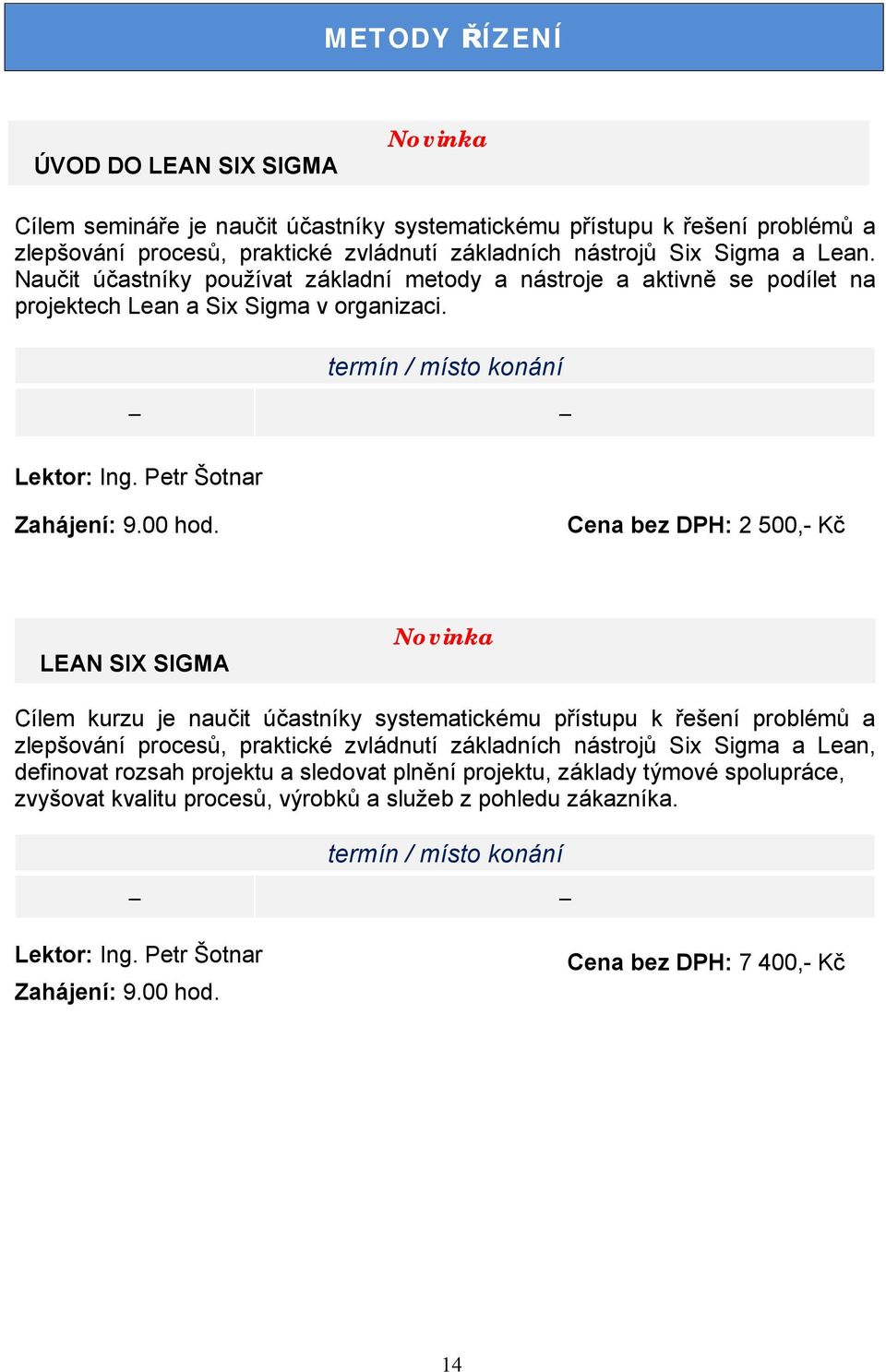 Petr Šotnar Cena bez DPH: 2 500,- Kč LEAN SIX SIGMA Novinka Cílem kurzu je naučit účastníky systematickému přístupu k řešení problémů a zlepšování procesů, praktické zvládnutí základních