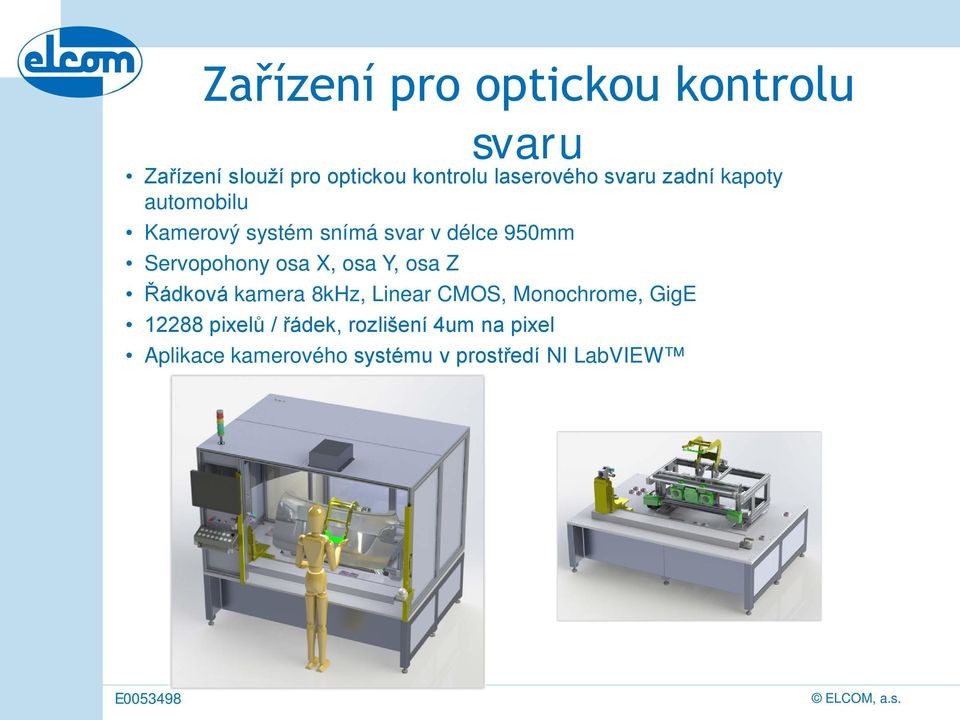 Servopohony osa X, osa Y, osa Z Řádková kamera 8kHz, Linear CMOS, Monochrome, GigE