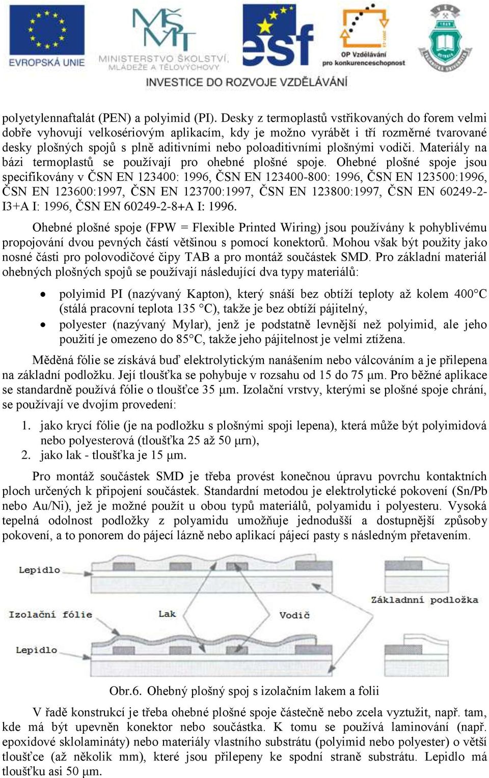 plošnými vodiči. Materiály na bázi termoplastů se používají pro ohebné plošné spoje.