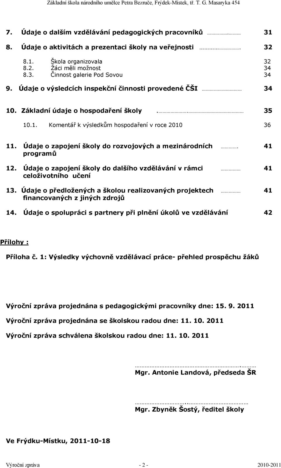 Údaje o zapojení školy do rozvojových a mezinárodních. 41 programů 12. Údaje o zapojení školy do dalšího vzdělávání v rámci 41 celoţivotního učení 13.