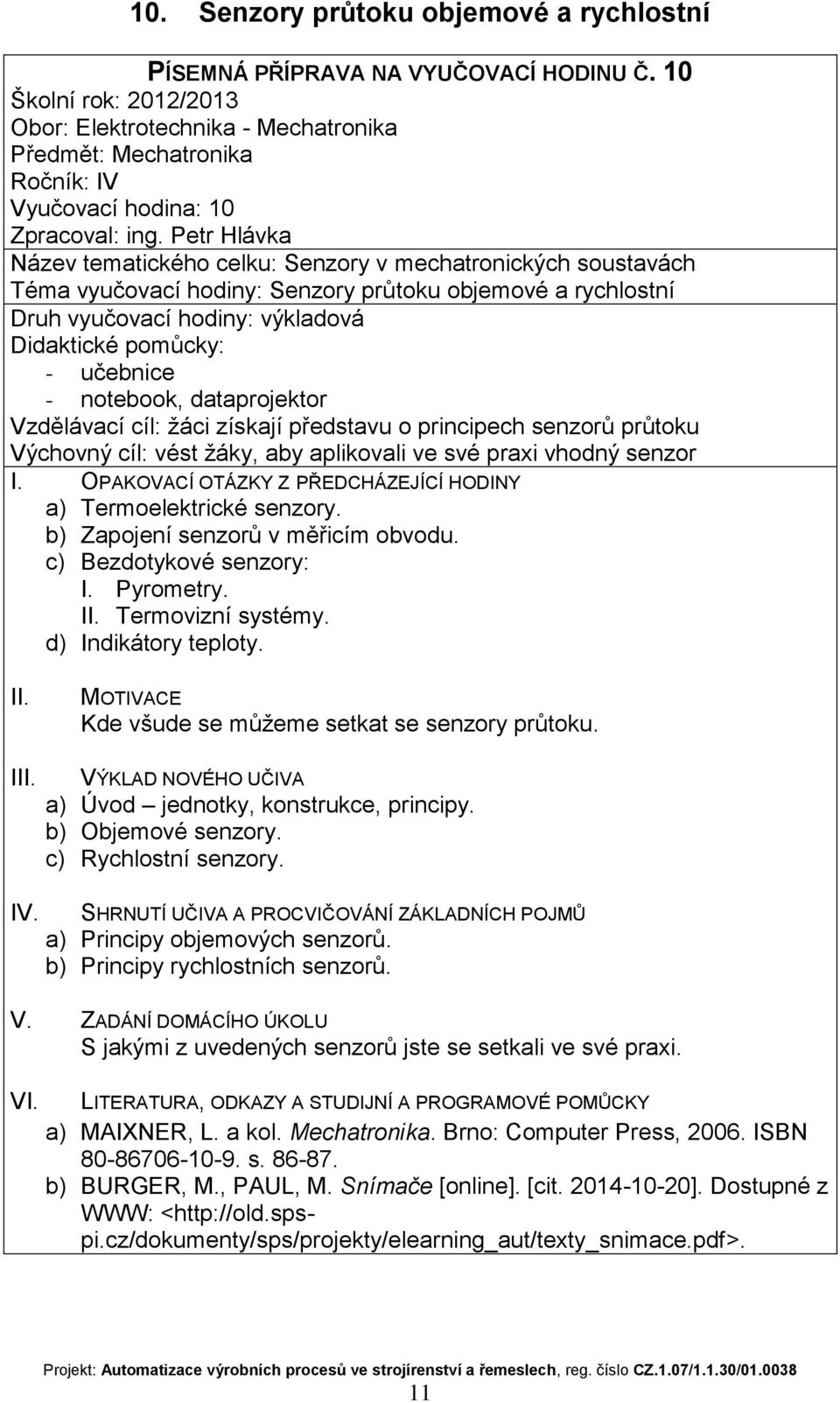 senzorů průtoku Výchovný cíl: vést žáky, aby aplikovali ve své praxi vhodný senzor a) Termoelektrické senzory. b) Zapojení senzorů v měřicím obvodu. c) Bezdotykové senzory: I. Pyrometry.