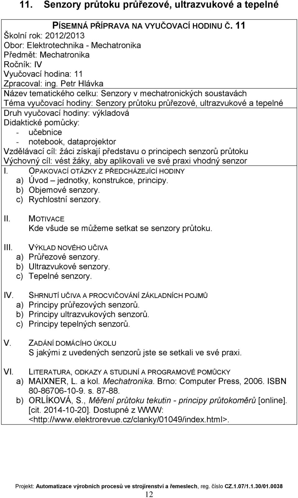 principech senzorů průtoku Výchovný cíl: vést žáky, aby aplikovali ve své praxi vhodný senzor a) Úvod jednotky, konstrukce, principy. b) Objemové senzory. c) Rychlostní senzory.