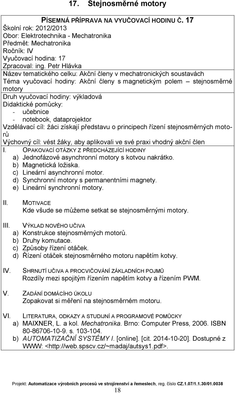 představu o principech řízení stejnosměrných motorů Výchovný cíl: vést žáky, aby aplikovali ve své praxi vhodný akční člen a) Jednofázové asynchronní motory s kotvou nakrátko. b) Magnetická ložiska.