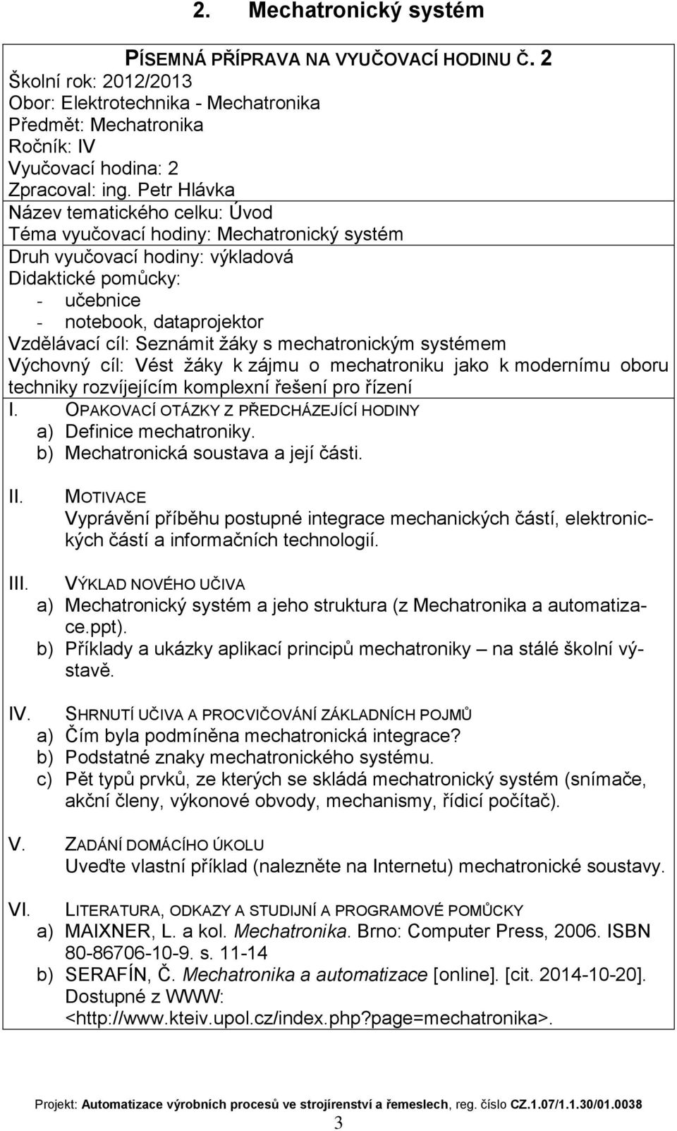 jako k modernímu oboru techniky rozvíjejícím komplexní řešení pro řízení a) Definice mechatroniky. b) Mechatronická soustava a její části.