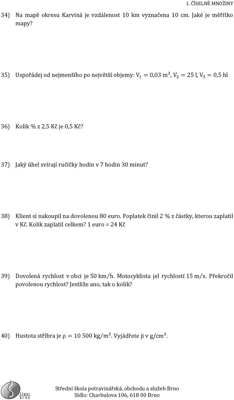 7) Jaký úhel svírají ručičky hodin v 7 hodin 0 minut? 8) Klient si nakoupil na dovolenou 80 euro.