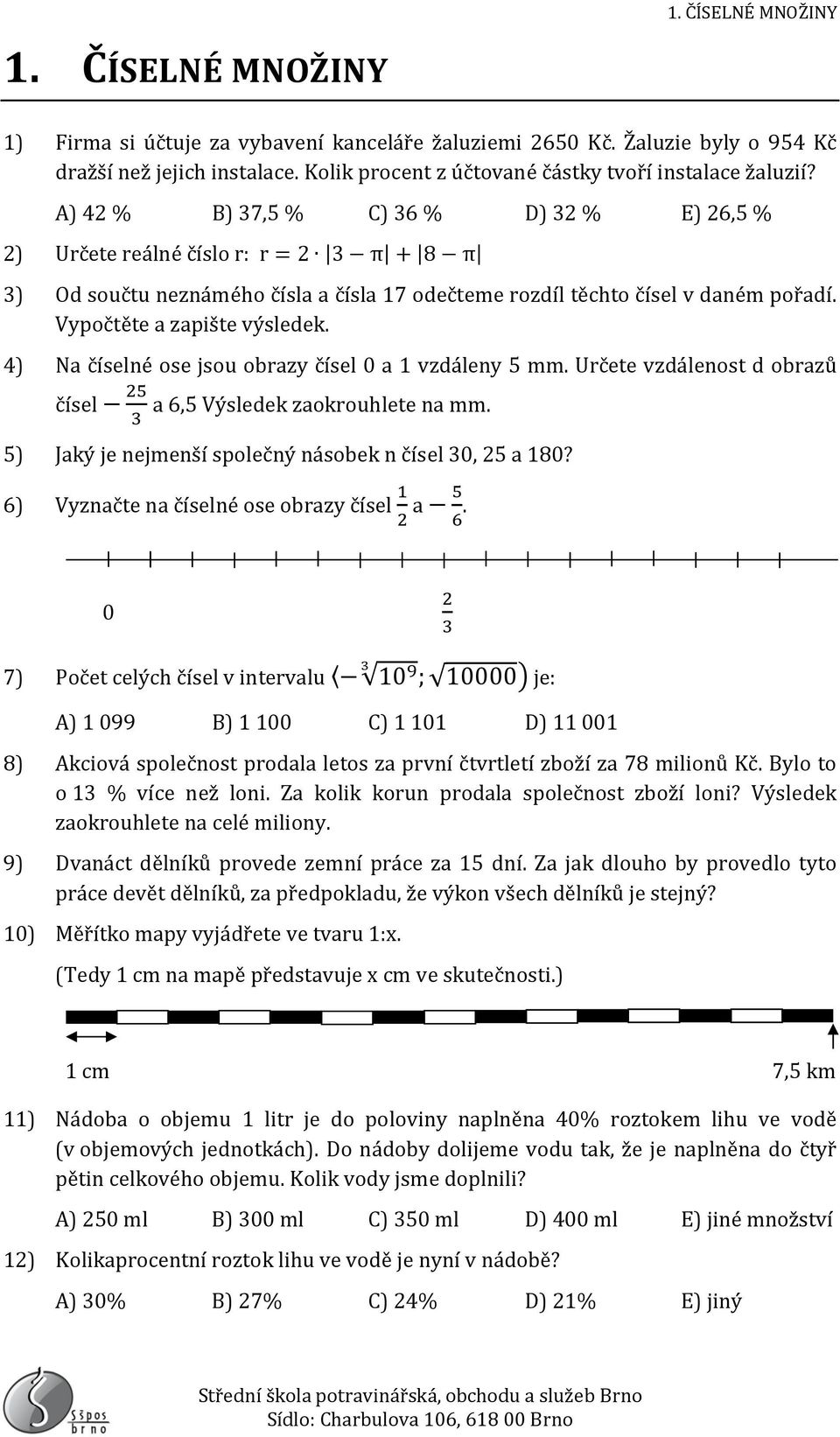 4) Na číselné ose jsou obrazy čísel 0 a 1 vzdáleny 5 mm. Určete vzdálenost d obrazů čísel 25 a 6,5 Výsledek zaokrouhlete na mm. 5) Jaký je nejmenší společný násobek n čísel 0, 25 a 180?