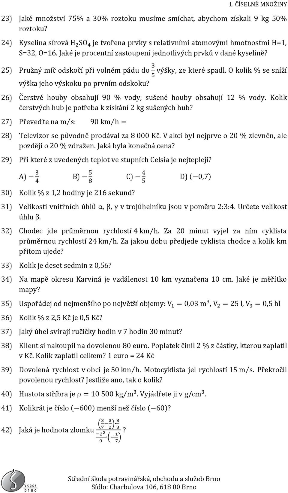 26) Čerstvé houby obsahují 90 % vody, sušené houby obsahují 12 % vody. Kolik čerstvých hub je potřeba k získání 2 kg sušených hub?