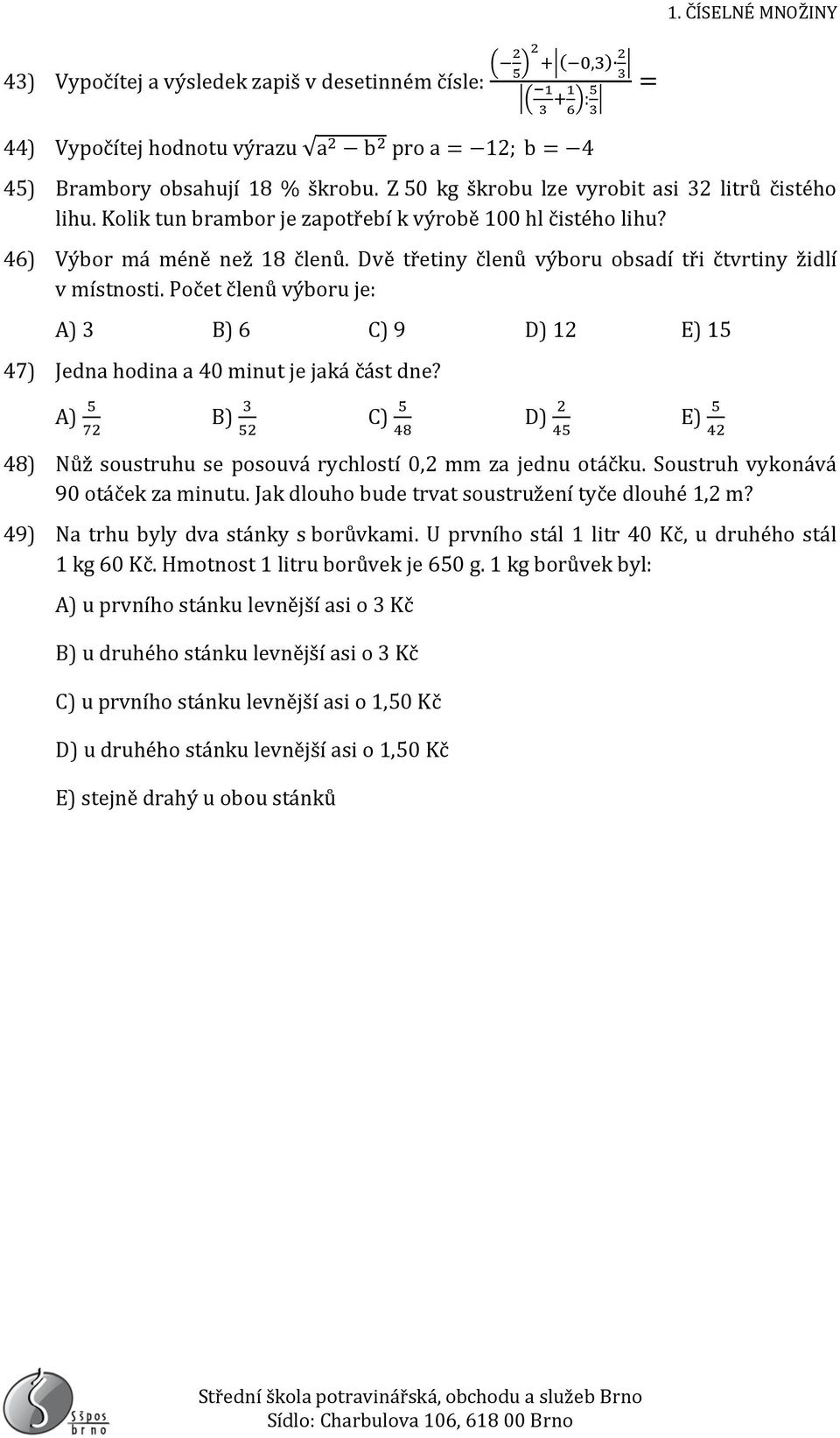 Dvě třetiny členů výboru obsadí tři čtvrtiny židlí v místnosti. Počet členů výboru je: A) B) 6 C) 9 D) 12 E) 15 47) Jedna hodina a 40 minut je jaká část dne?