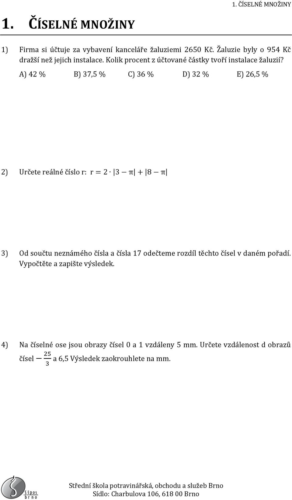 A) 42 % B) 7,5 % C) 6 % D) 2 % E) 26,5 % 2) Určete reálné číslo r: r = 2 π + 8 π ) Od součtu neznámého čísla a čísla 17