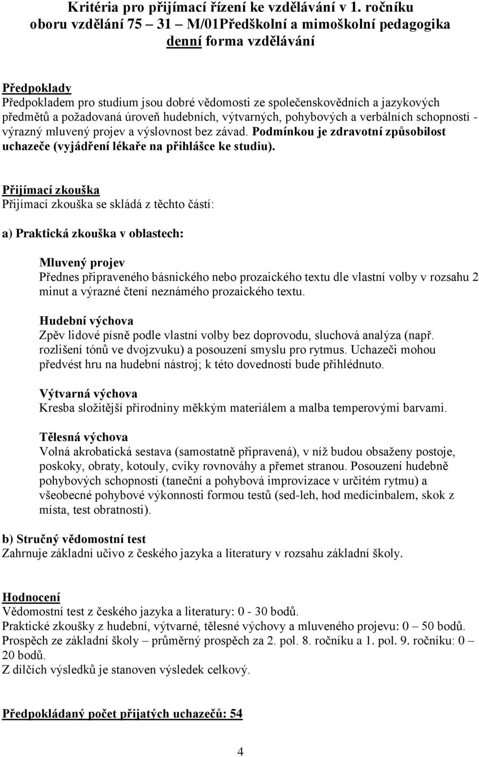 se skládá z těchto částí: a) Praktická zkouška v oblastech: Mluvený projev Přednes připraveného básnického nebo prozaického textu dle vlastní volby v rozsahu 2 minut a výrazné čtení neznámého