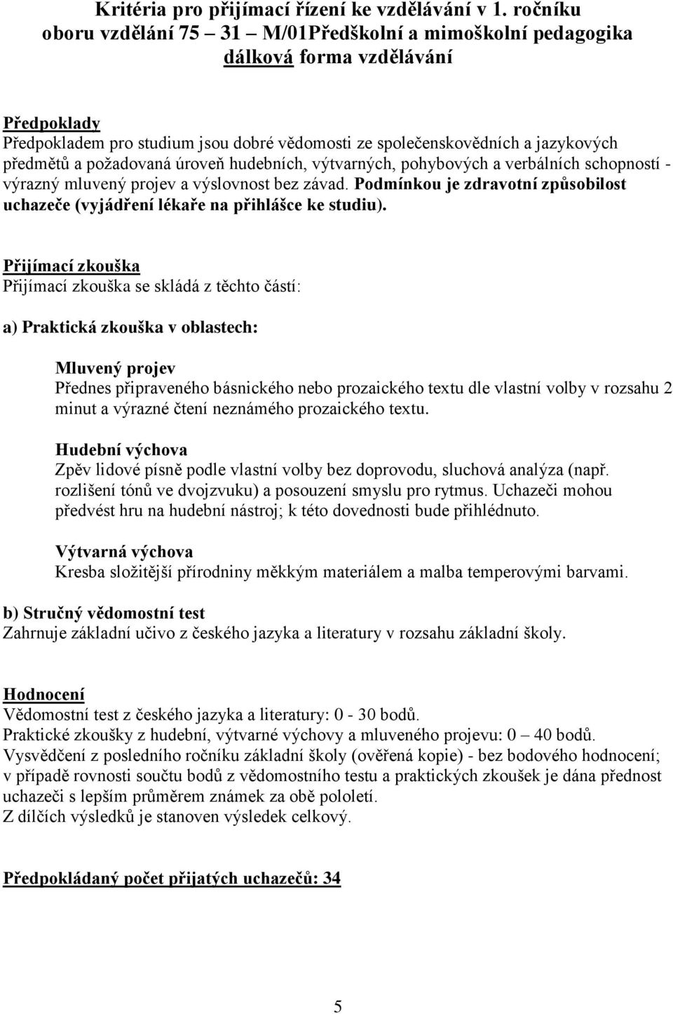 se skládá z těchto částí: a) Praktická zkouška v oblastech: Mluvený projev Přednes připraveného básnického nebo prozaického textu dle vlastní volby v rozsahu 2 minut a výrazné čtení neznámého