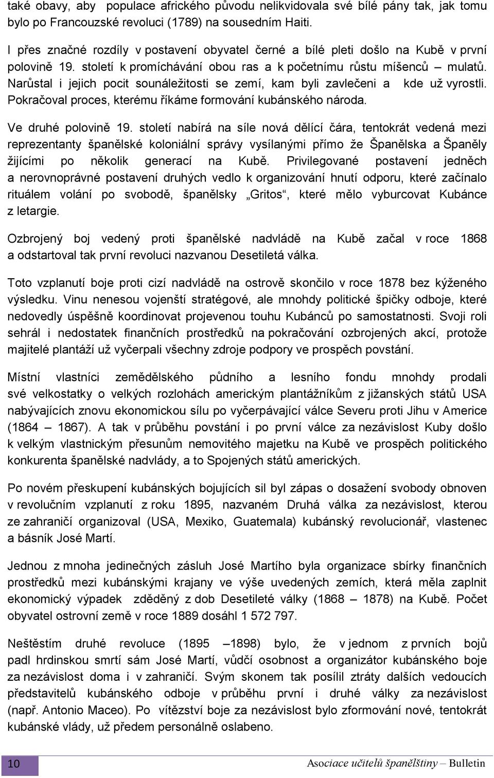 Narůstal i jejich pocit sounáležitosti se zemí, kam byli zavlečeni a kde už vyrostli. Pokračoval proces, kterému říkáme formování kubánského národa. Ve druhé polovině 19.