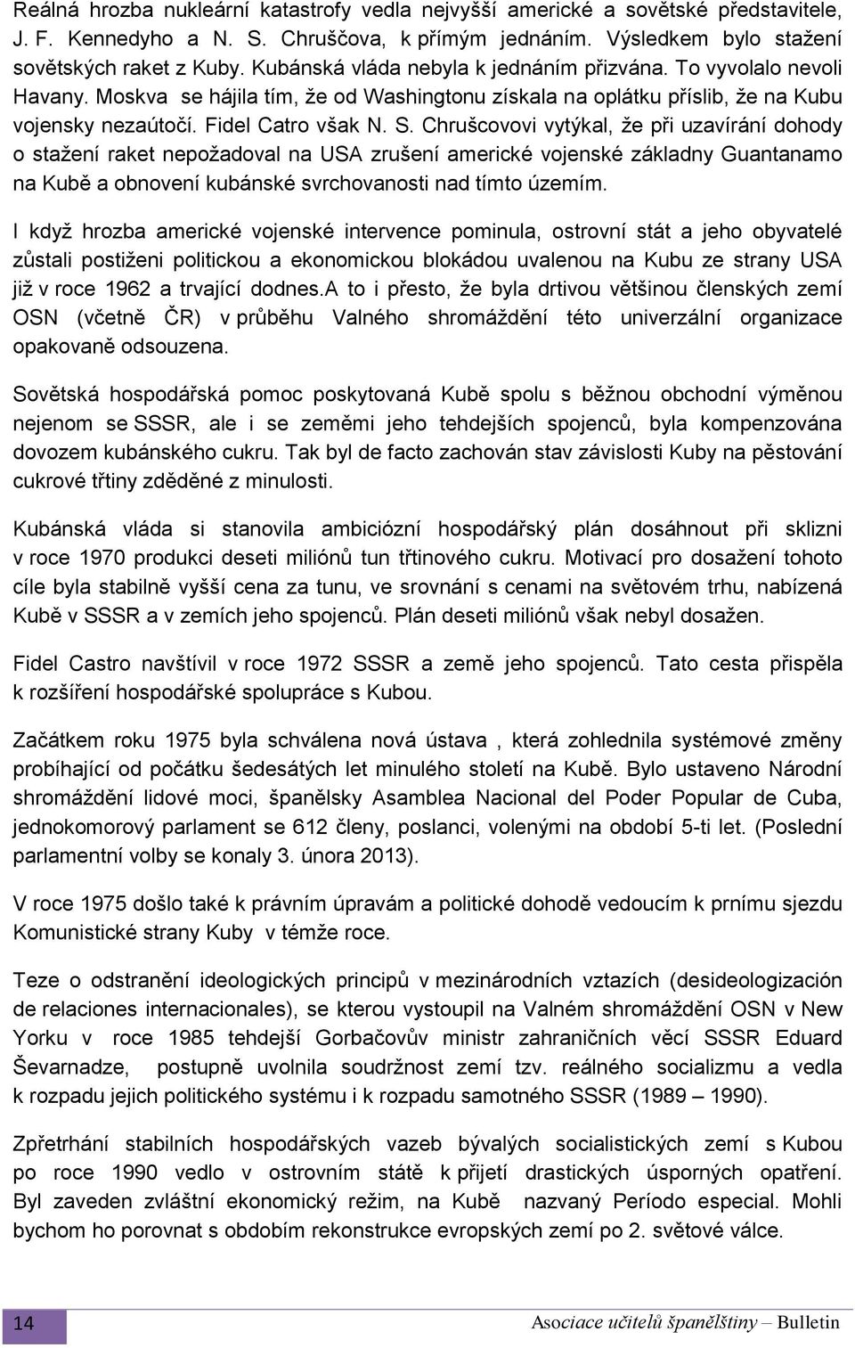 Chrušcovovi vytýkal, že při uzavírání dohody o stažení raket nepožadoval na USA zrušení americké vojenské základny Guantanamo na Kubě a obnovení kubánské svrchovanosti nad tímto územím.