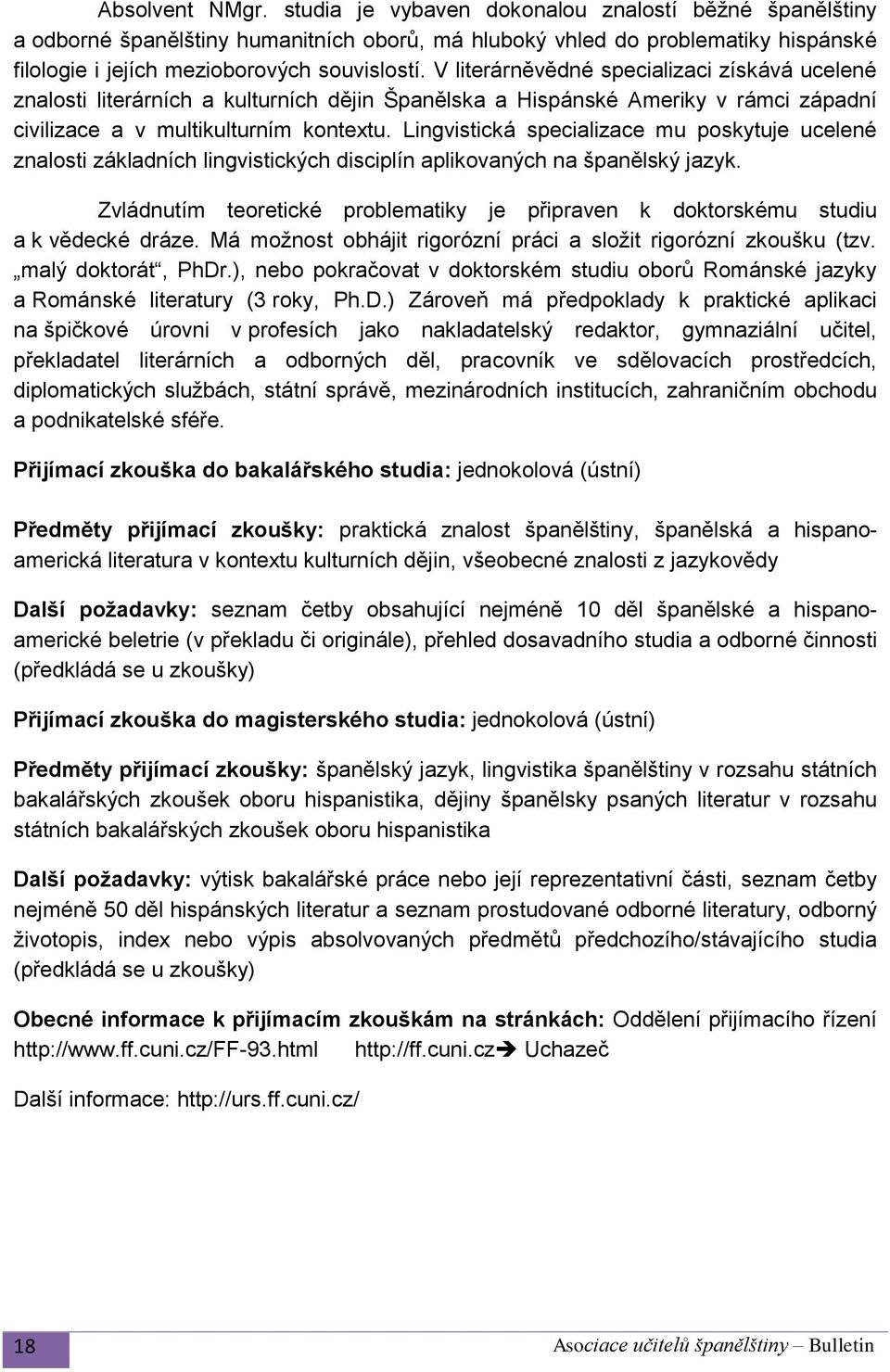 Lingvistická specializace mu poskytuje ucelené znalosti základních lingvistických disciplín aplikovaných na španělský jazyk.