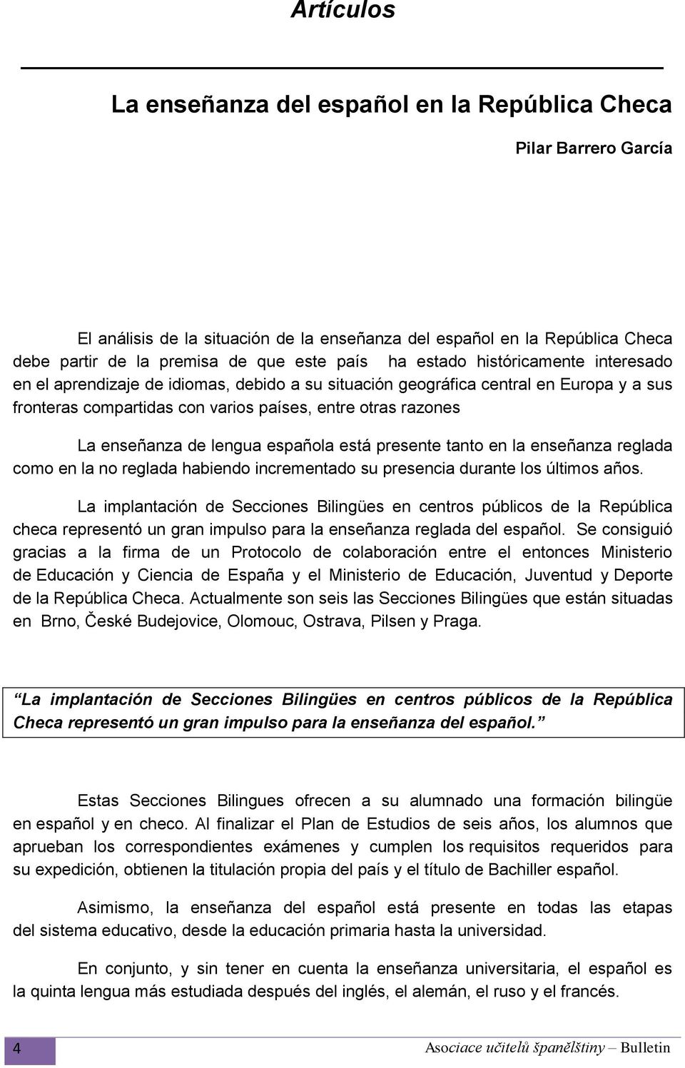 de lengua española está presente tanto en la enseñanza reglada como en la no reglada habiendo incrementado su presencia durante los últimos años.