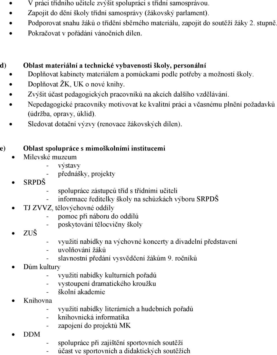 d) Oblast materiální a technické vybavenosti školy, personální Doplňovat kabinety materiálem a pomůckami podle potřeby a možností školy. Doplňovat ŽK, UK o nové knihy.