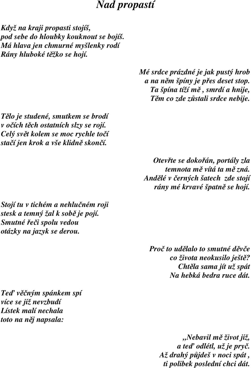 Smutné ei spolu vedou otázky na jazyk se derou. Te vným spánkem spí více se již nevzbudí Lístek malí nechala toto na nj napsala: Mé srdce prázdné je jak pustý hrob a na nm špíny je pes deset stop.