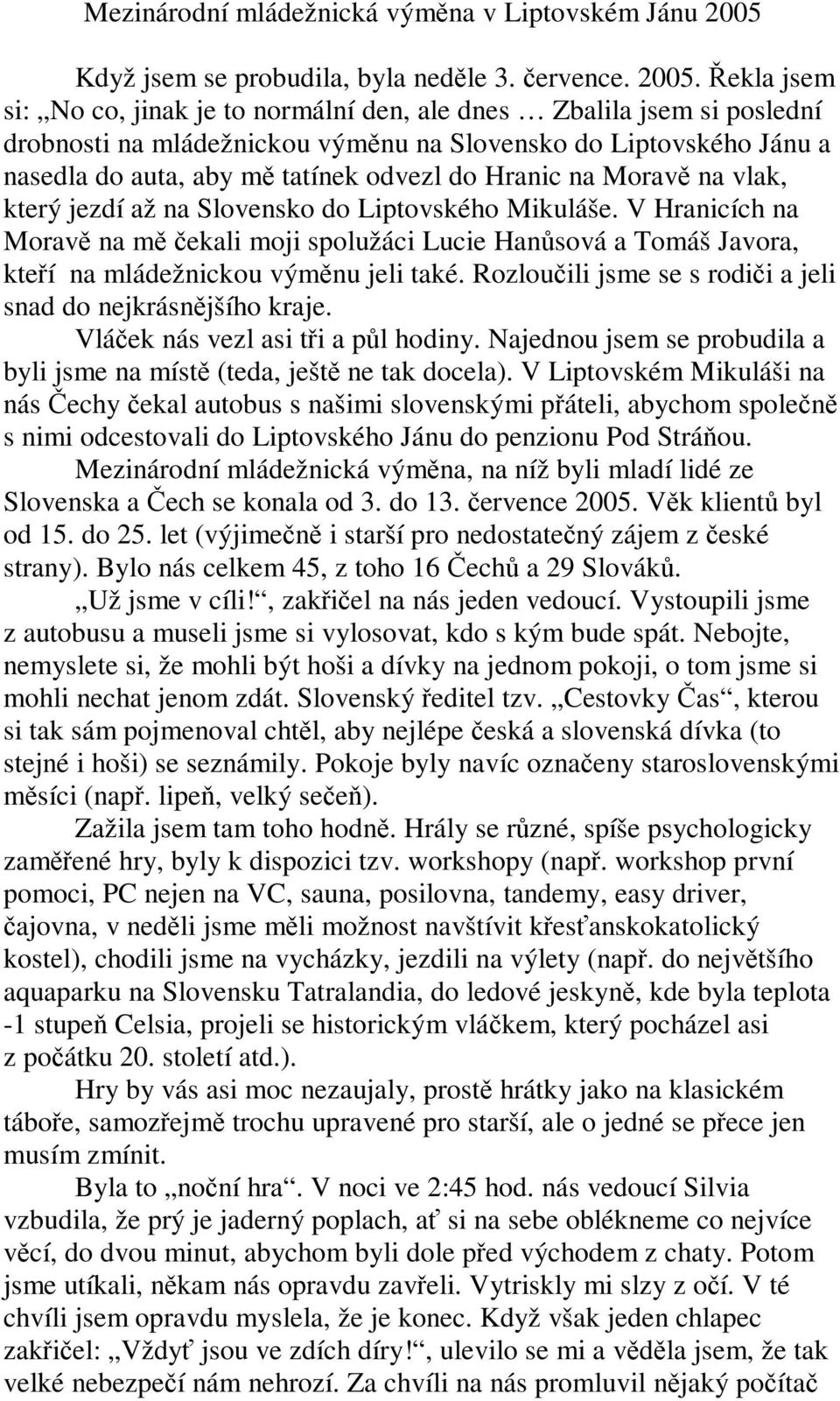 ekla jsem si: No co, jinak je to normální den, ale dnes Zbalila jsem si poslední drobnosti na mládežnickou výmnu na Slovensko do Liptovského Jánu a nasedla do auta, aby m tatínek odvezl do Hranic na