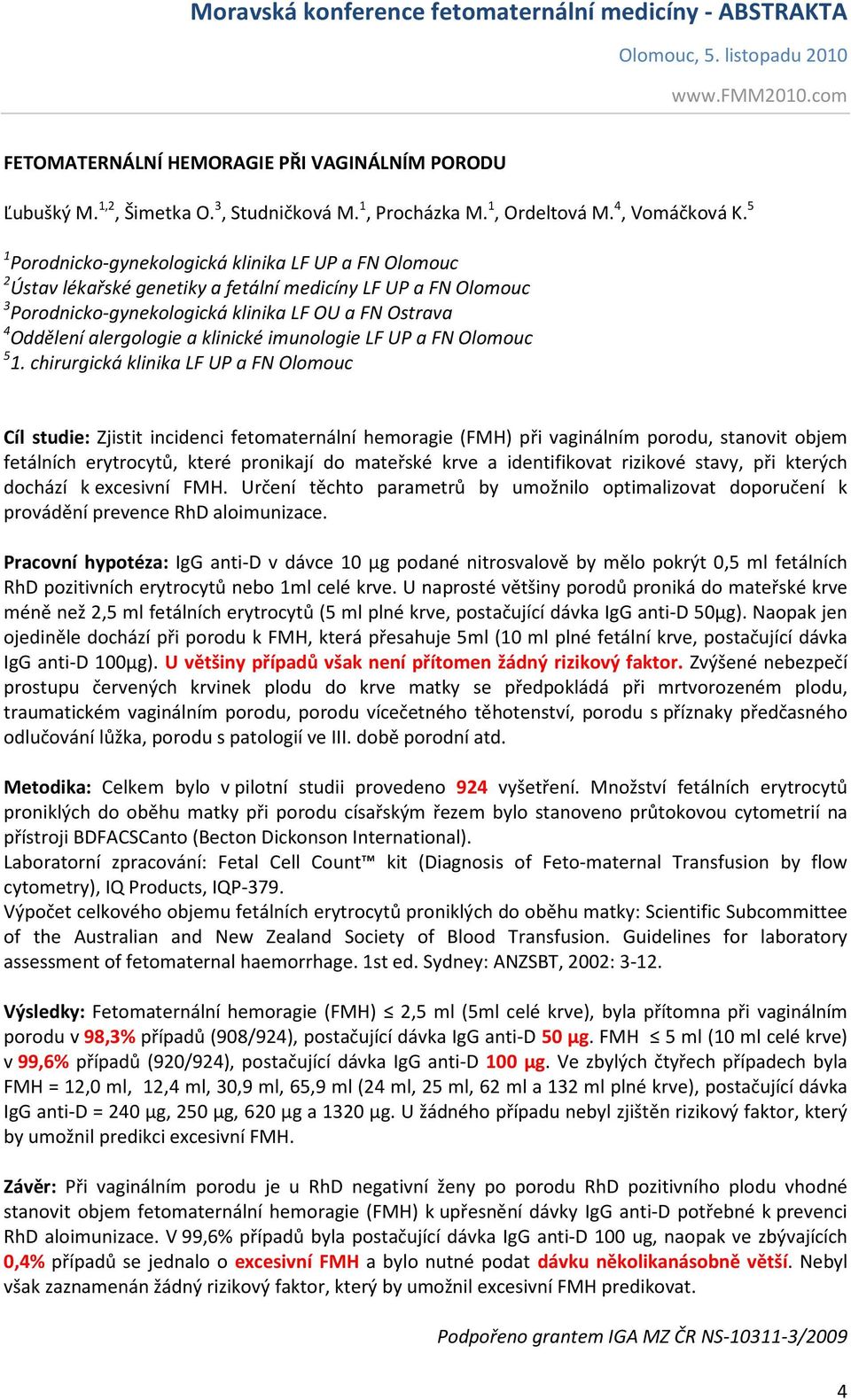 chirurgická klinika LF UP a FN Olomouc Cíl studie: Zjistit incidenci fetomaternální hemoragie (FMH) při vaginálním porodu, stanovit objem fetálních erytrocytů, které pronikají do mateřské krve a