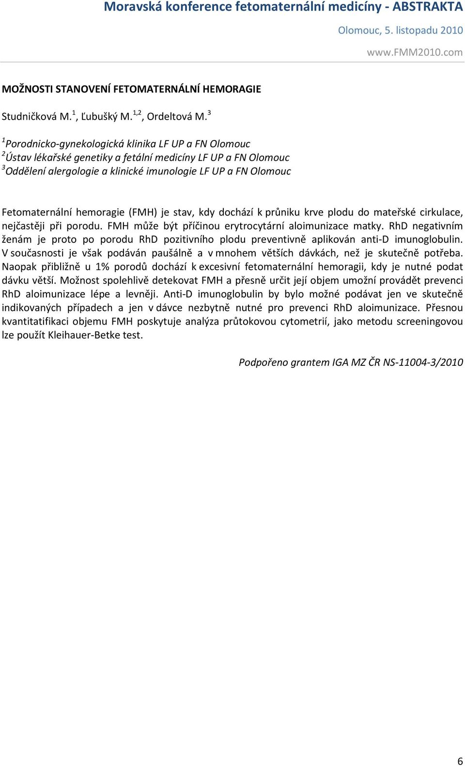 FMH může být příčinou erytrocytární aloimunizace matky. RhD negativním ženám je proto po porodu RhD pozitivního plodu preventivně aplikován anti-d imunoglobulin.