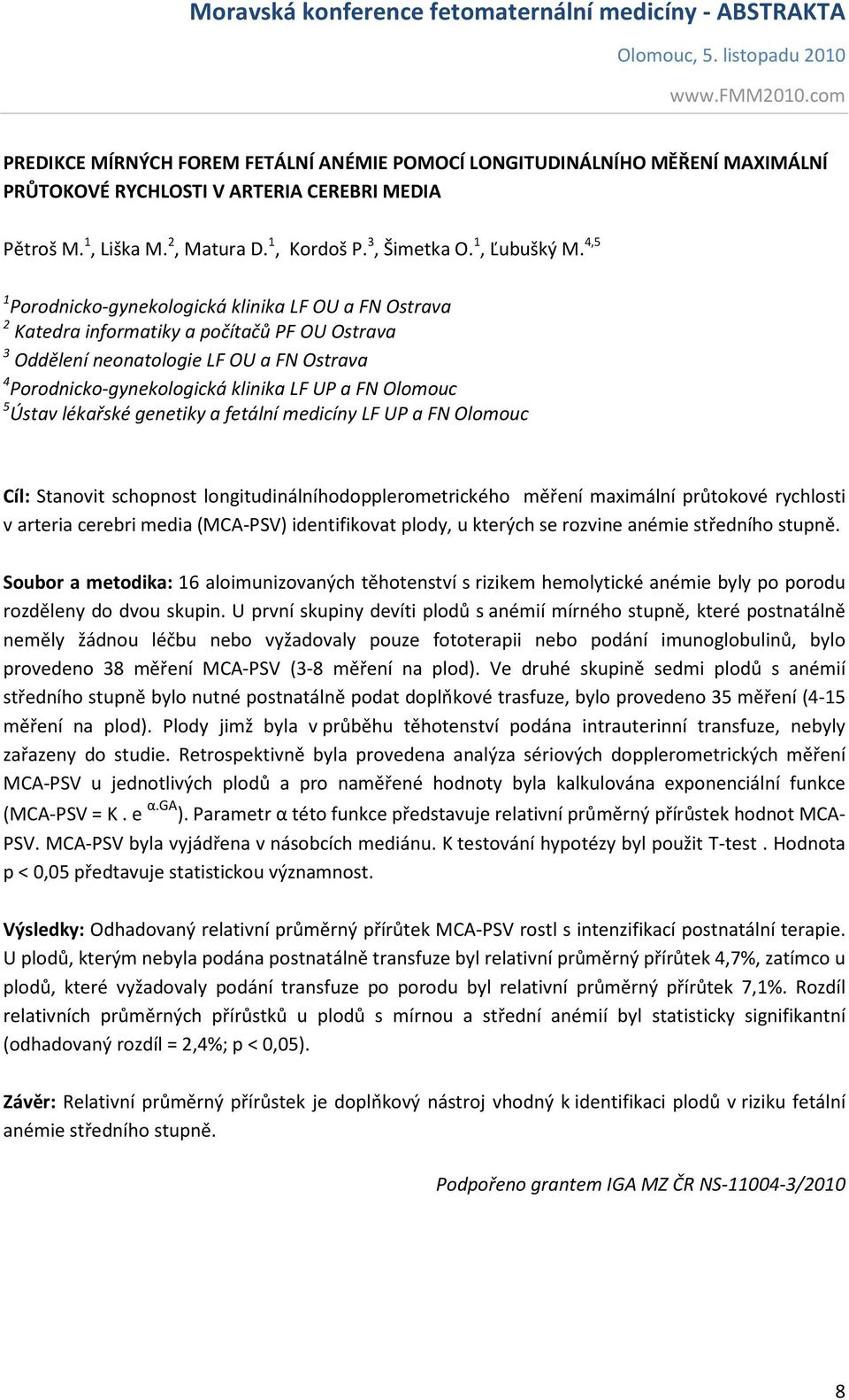 Olomouc 5 Ústav lékařské genetiky a fetální medicíny LF UP a FN Olomouc Cíl: Stanovit schopnost longitudinálníhodopplerometrického měření maximální průtokové rychlosti v arteria cerebri media