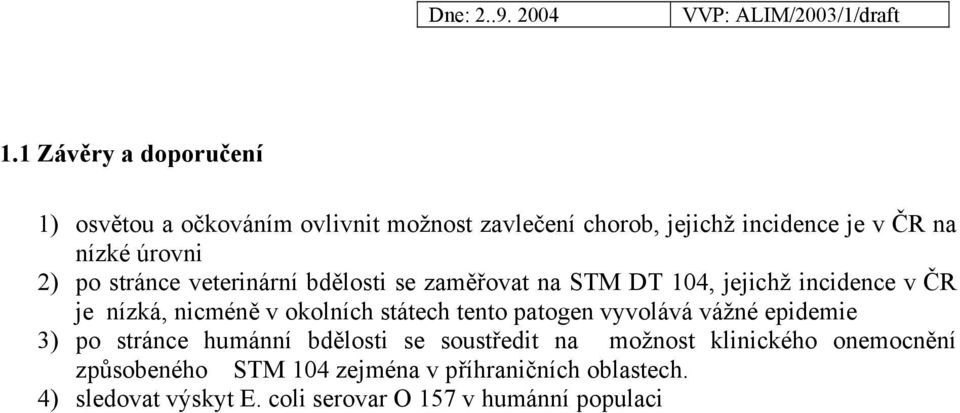 okolních státech tento patogen vyvolává vážné epidemie 3) po stránce humánní bdělosti se soustředit na možnost