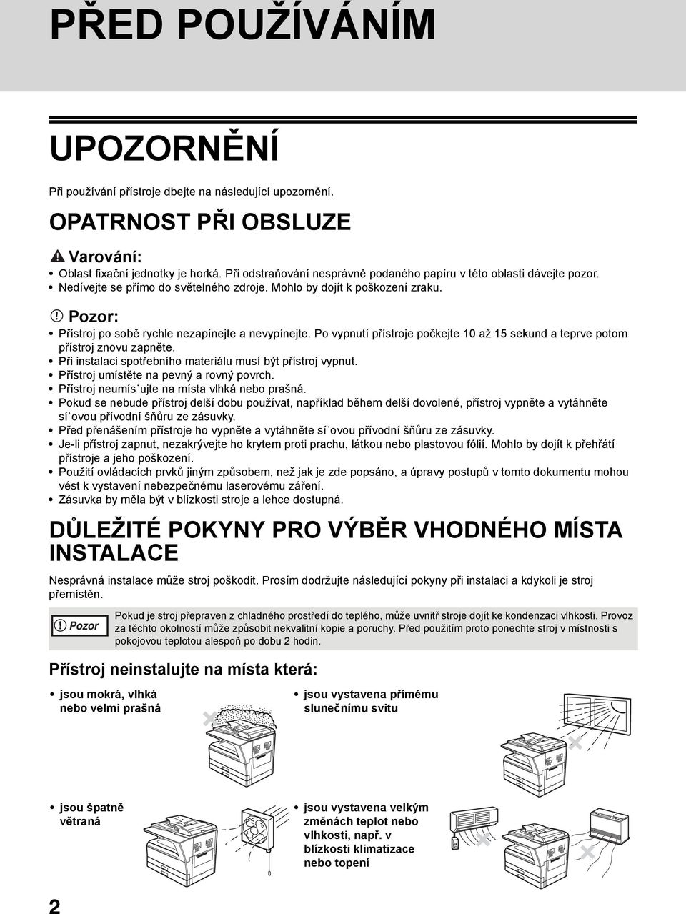 Pozor: Přístroj po sobě rychle nezapínejte a nevypínejte. Po vypnutí přístroje počkejte 10 až 15 sekund a teprve potom přístroj znovu zapněte.