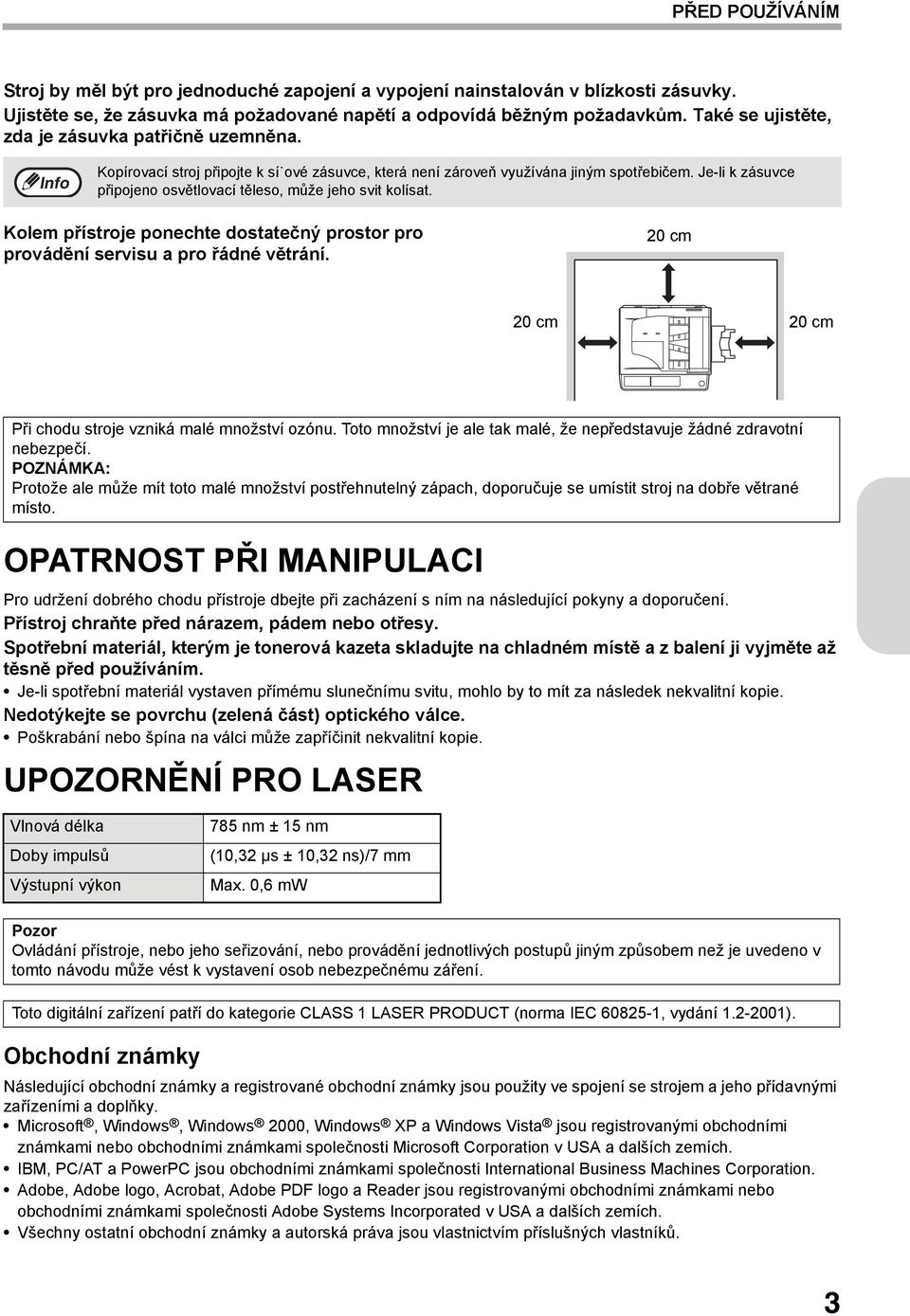 Je-li k zásuvce připojeno osvětlovací těleso, může jeho svit kolísat. Kolem přístroje ponechte dostatečný prostor pro provádění servisu a pro řádné větrání.