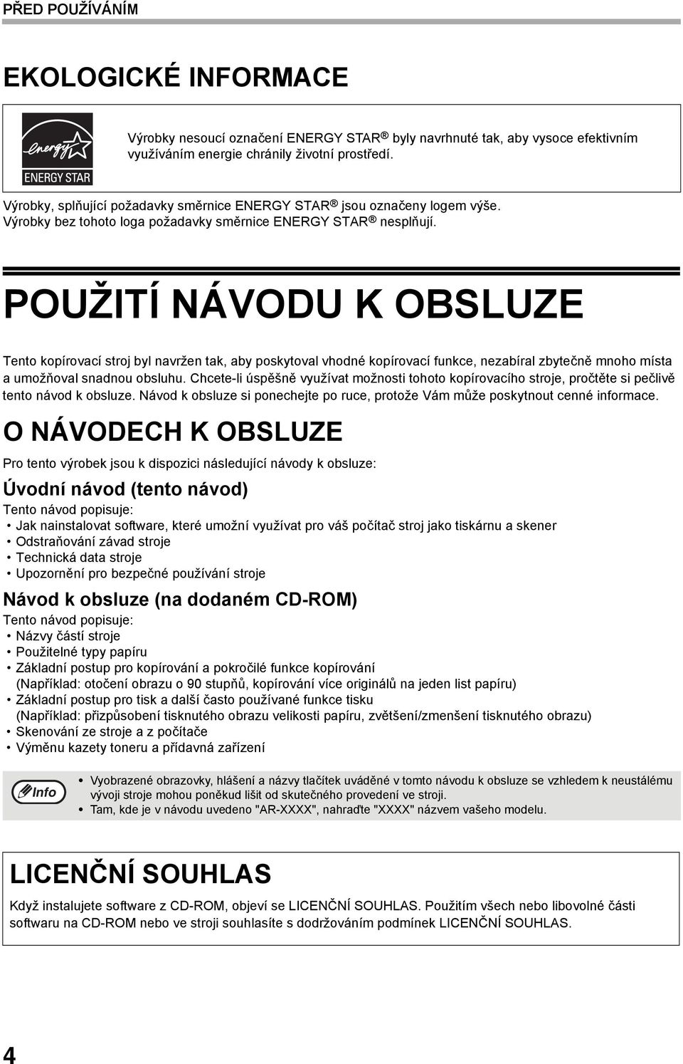 POUŽITÍ NÁVODU K OBSLUZE Tento kopírovací stroj byl navržen tak, aby poskytoval vhodné kopírovací funkce, nezabíral zbytečně mnoho místa aumožňoval snadnou obsluhu.