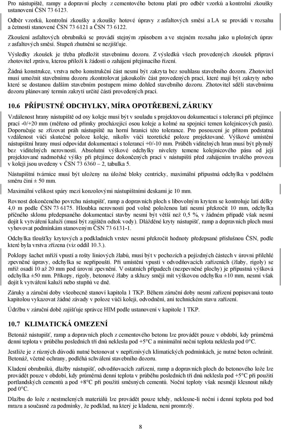 Zkoušení asfaltových obrubníků se provádí stejným způsobem a ve stejném rozsahu jako u plošných úprav z asfaltových směsí. Stupeň zhutnění se nezjišťuje.