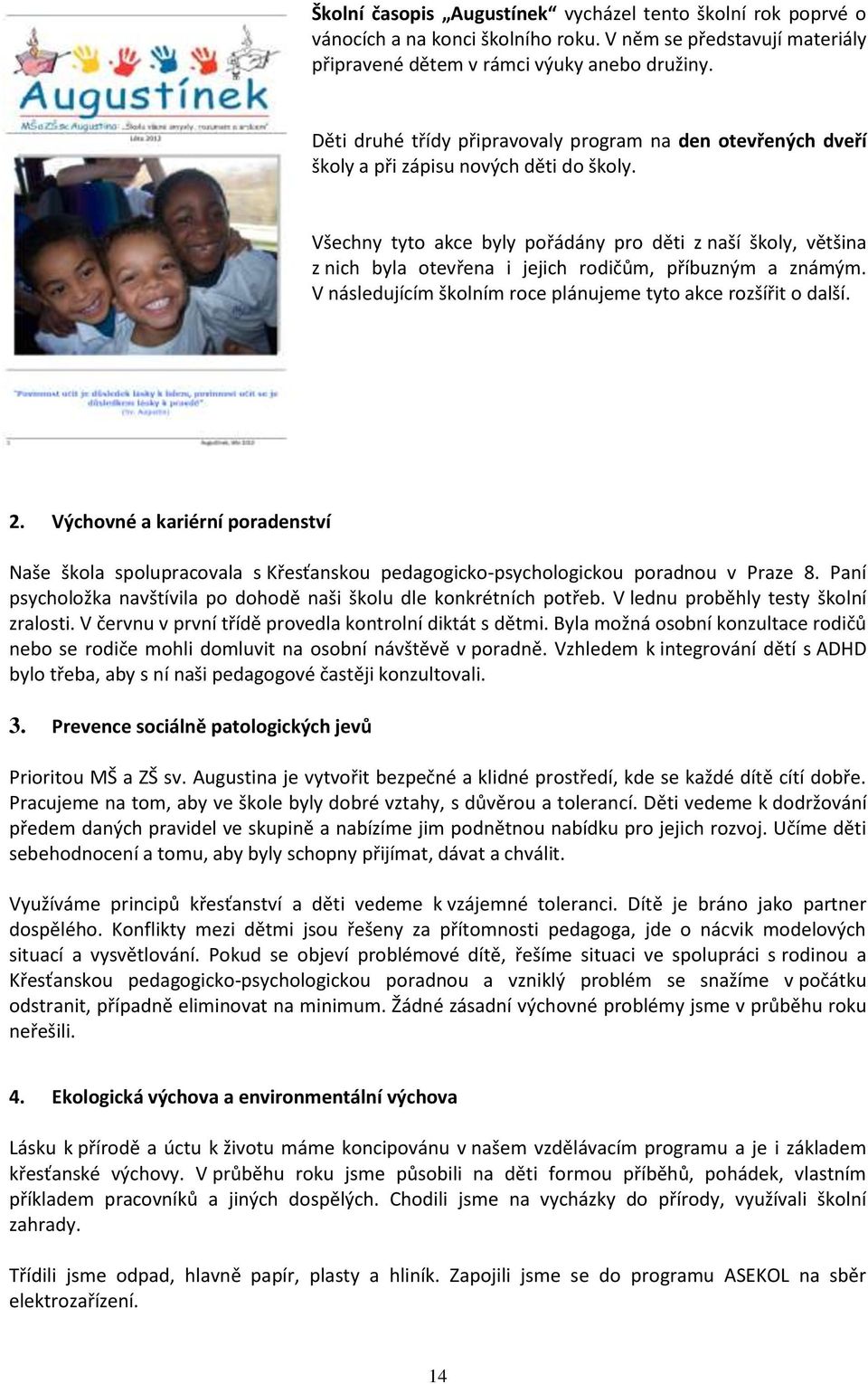 Všechny tyto akce byly pořádány pro děti z naší školy, většina z nich byla otevřena i jejich rodičům, příbuzným a známým. V následujícím školním roce plánujeme tyto akce rozšířit o další. 2.