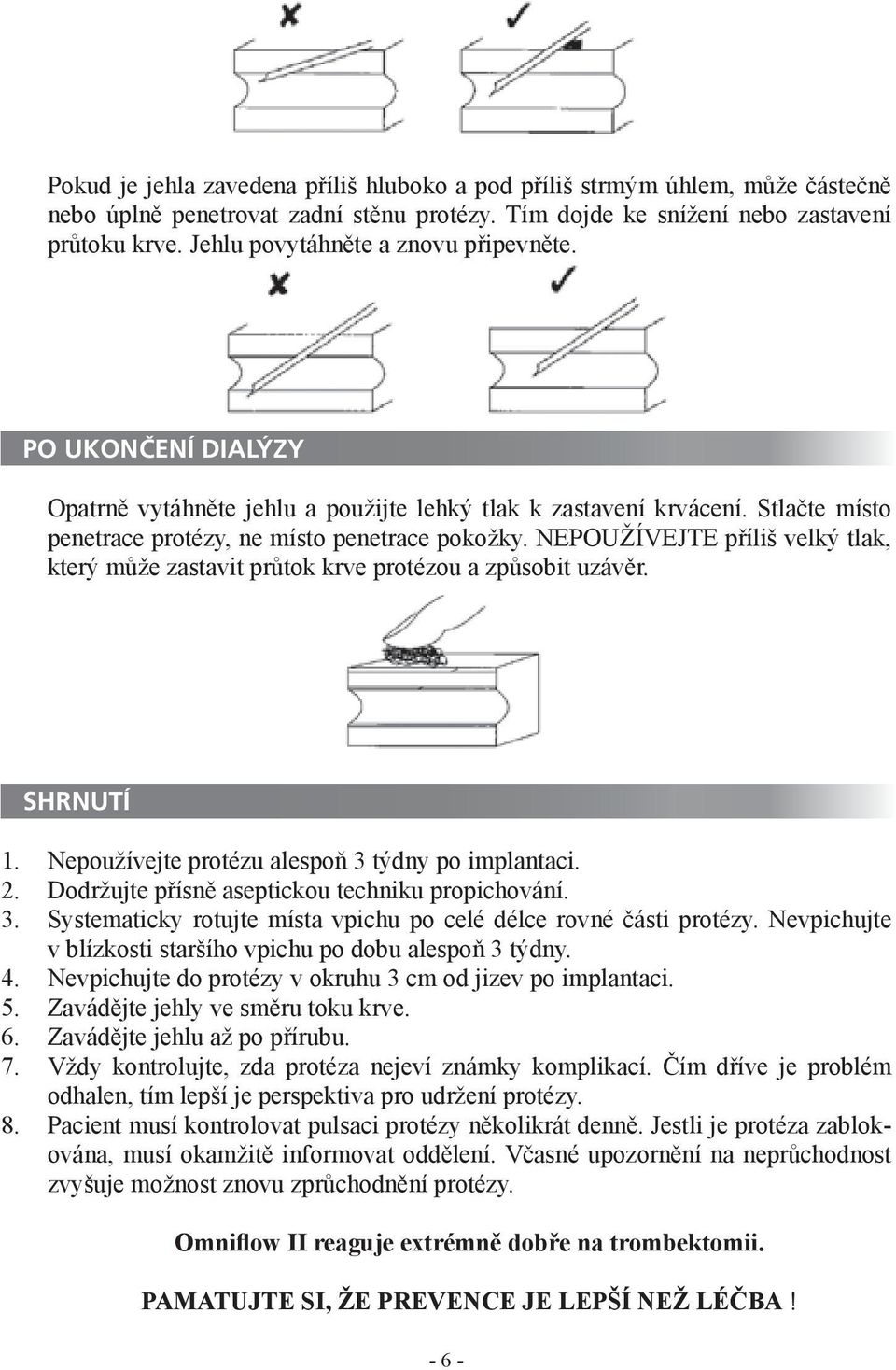 NEPOUŽÍVEJTE příliš velký tlak, který může zastavit průtok krve protézou a způsobit uzávěr. SHRNUTÍ 1. 2. 3. 4. 5. 6. 7. 8. Nepoužívejte protézu alespoň 3 týdny po implantaci.