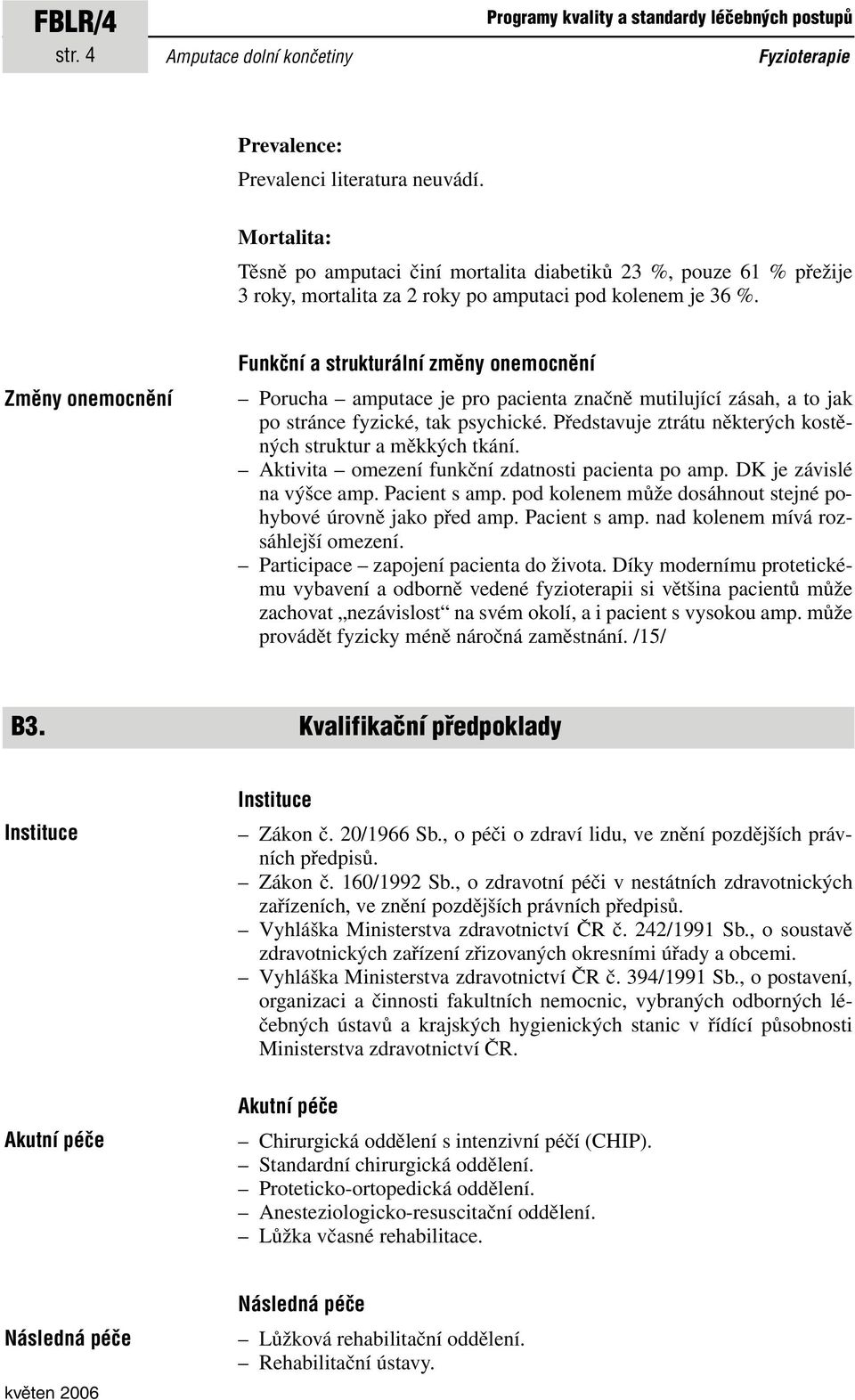 Změny onemocnění Funkční a strukturální změny onemocnění Porucha amputace je pro pacienta značně mutilující zásah, a to jak po stránce fyzické, tak psychické.