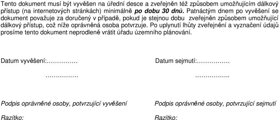 Patnáctým dnem po vyvěšení se dokument považuje za doručený v případě, pokud je stejnou dobu zveřejněn způsobem umožňující dálkový přístup,