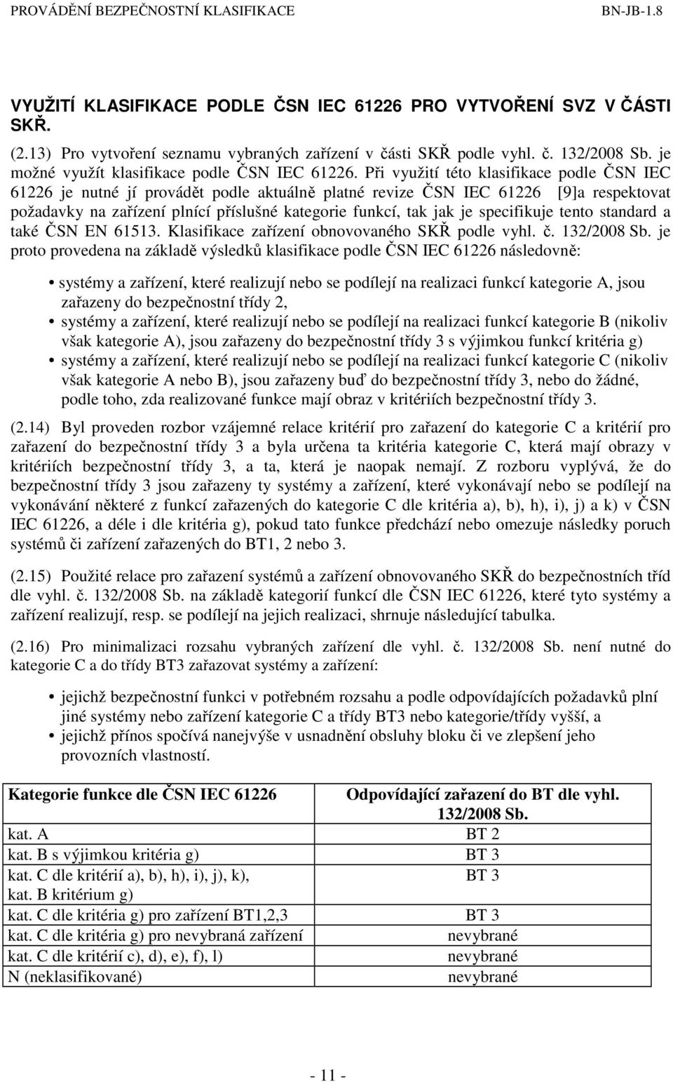 Při využití této klasifikace podle ČSN IEC 61226 je nutné jí provádět podle aktuálně platné revize ČSN IEC 61226 [9]a respektovat požadavky na zařízení plnící příslušné kategorie funkcí, tak jak je