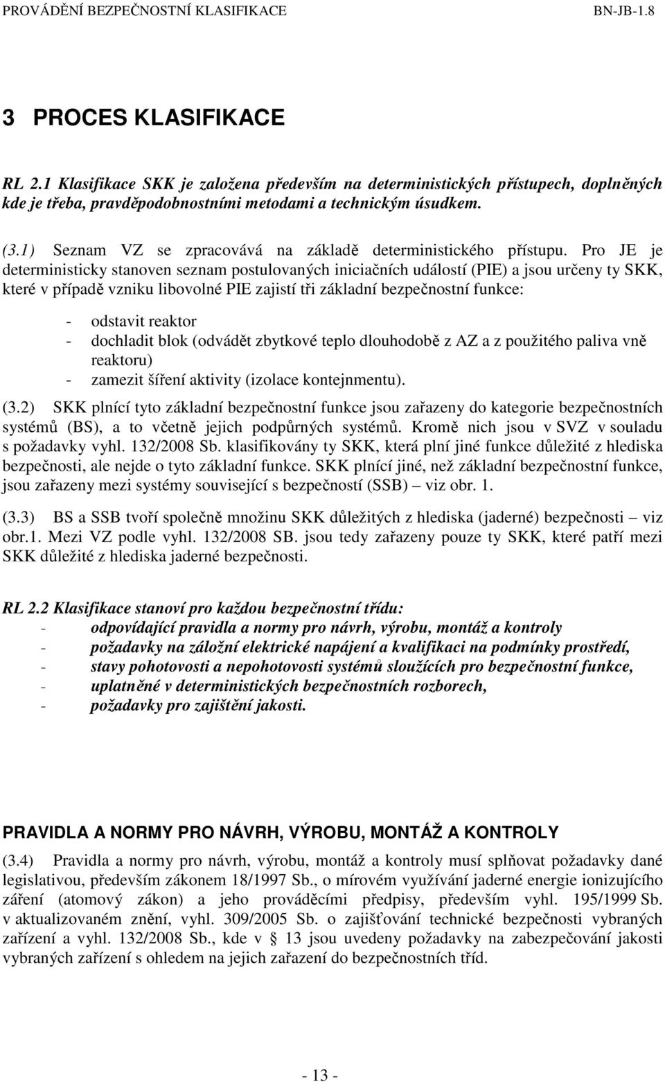 Pro JE je deterministicky stanoven seznam postulovaných iniciačních událostí (PIE) a jsou určeny ty SKK, které v případě vzniku libovolné PIE zajistí tři základní bezpečnostní funkce: - odstavit