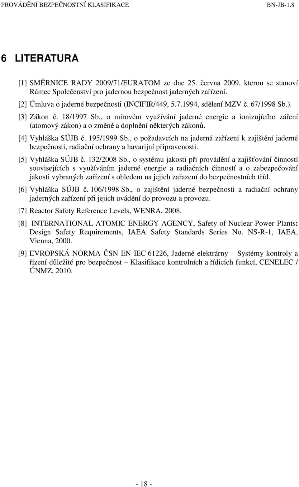 , o mírovém využívání jaderné energie a ionizujícího záření (atomový zákon) a o změně a doplnění některých zákonů. [4] Vyhláška SÚJB č. 195/1999 Sb.