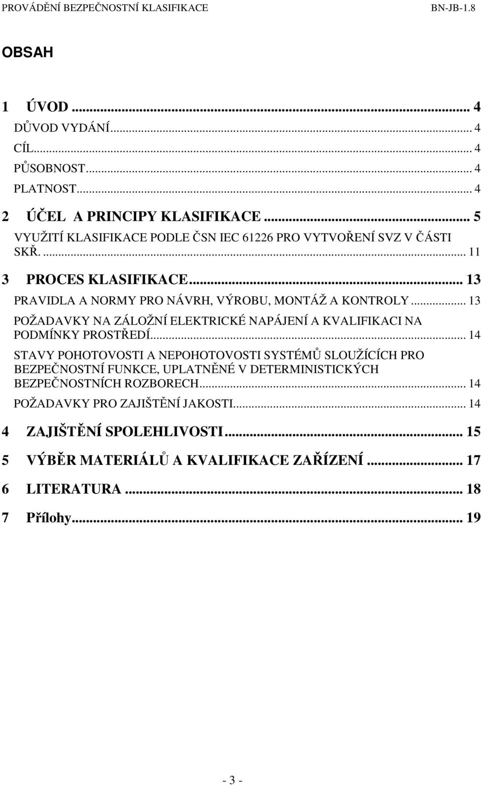 .. 13 POŽADAVKY NA ZÁLOŽNÍ ELEKTRICKÉ NAPÁJENÍ A KVALIFIKACI NA PODMÍNKY PROSTŘEDÍ.