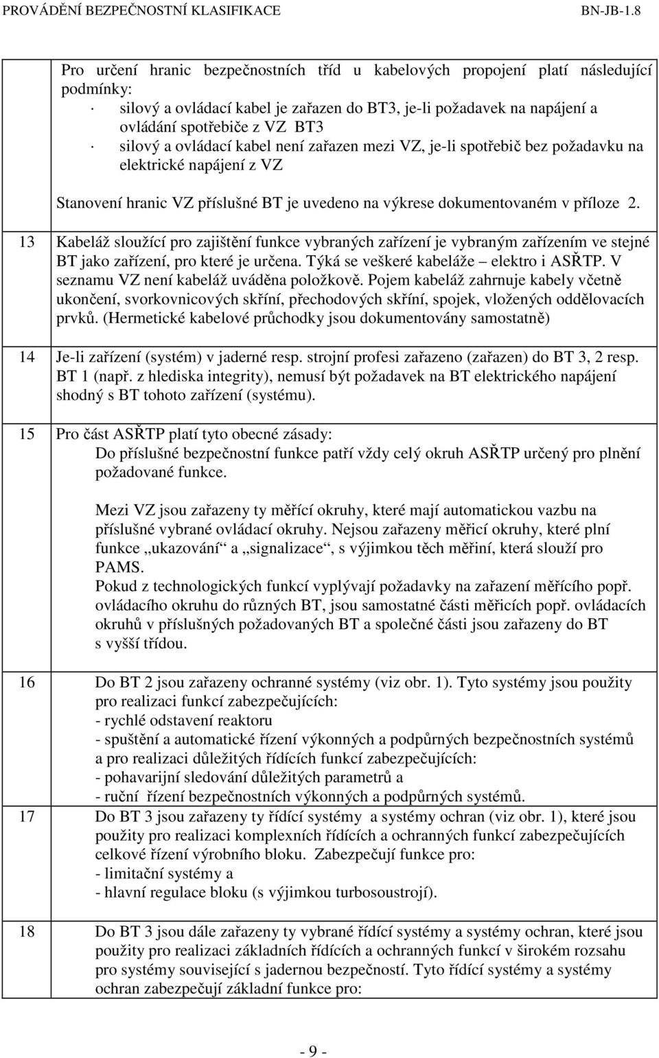 13 Kabeláž sloužící pro zajištění funkce vybraných zařízení je vybraným zařízením ve stejné BT jako zařízení, pro které je určena. Týká se veškeré kabeláže elektro i ASŘTP.