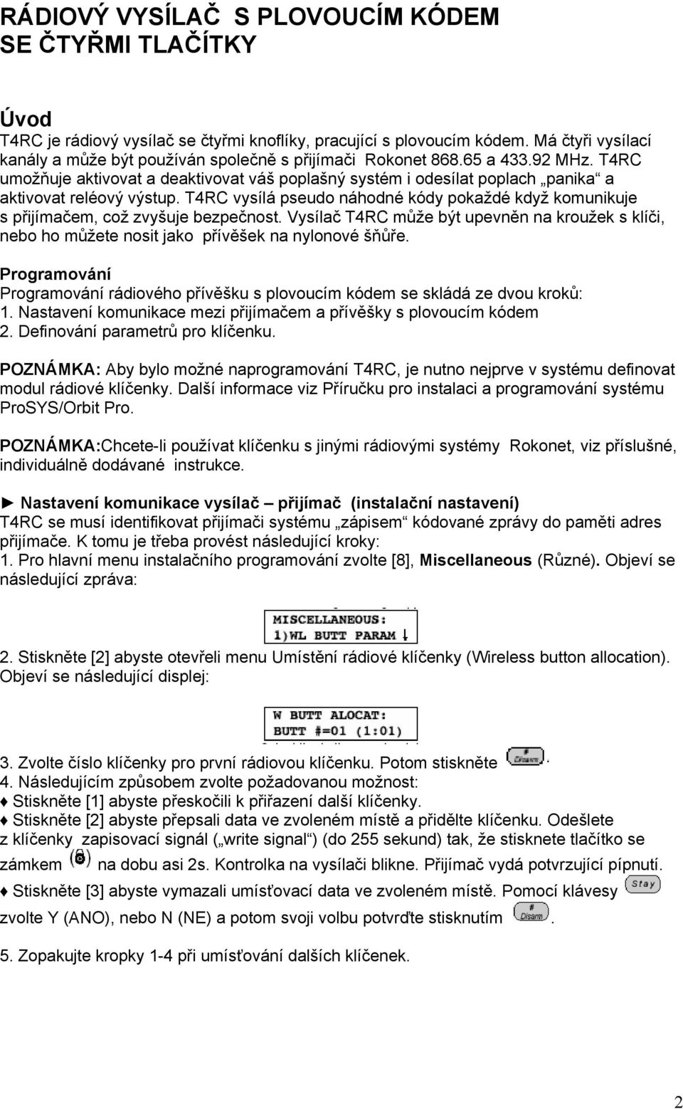 T4RC umožňuje aktivovat a deaktivovat váš poplašný systém i odesílat poplach panika a aktivovat reléový výstup.