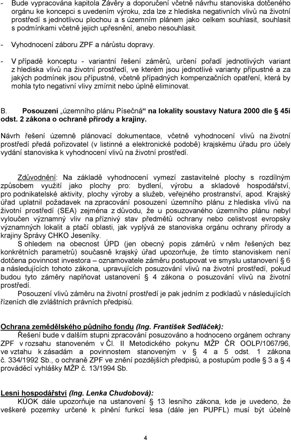 - V případě konceptu - variantní řešení záměrů, určení pořadí jednotlivých variant z hlediska vlivů na životní prostředí, ve kterém jsou jednotlivé varianty přípustné a za jakých podmínek jsou