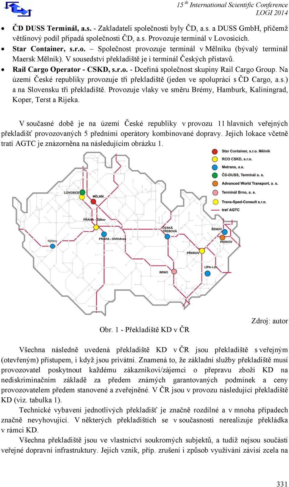 Na území České republiky provozuje tři překladiště (jeden ve spolupráci s ČD Cargo, a.s.) a na Slovensku tři překladiště. Provozuje vlaky ve směru Brémy, Hamburk, Kaliningrad, Koper, Terst a Rijeka.