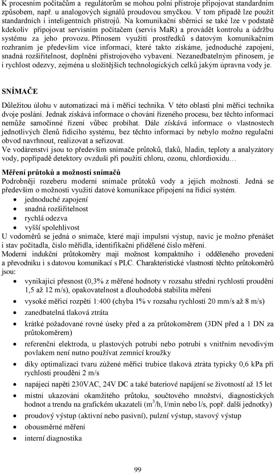 Na komunikační sběrnici se také lze v podstatě kdekoliv připojovat servisním počítačem (servis MaR) a provádět kontrolu a údržbu systému za jeho provozu.