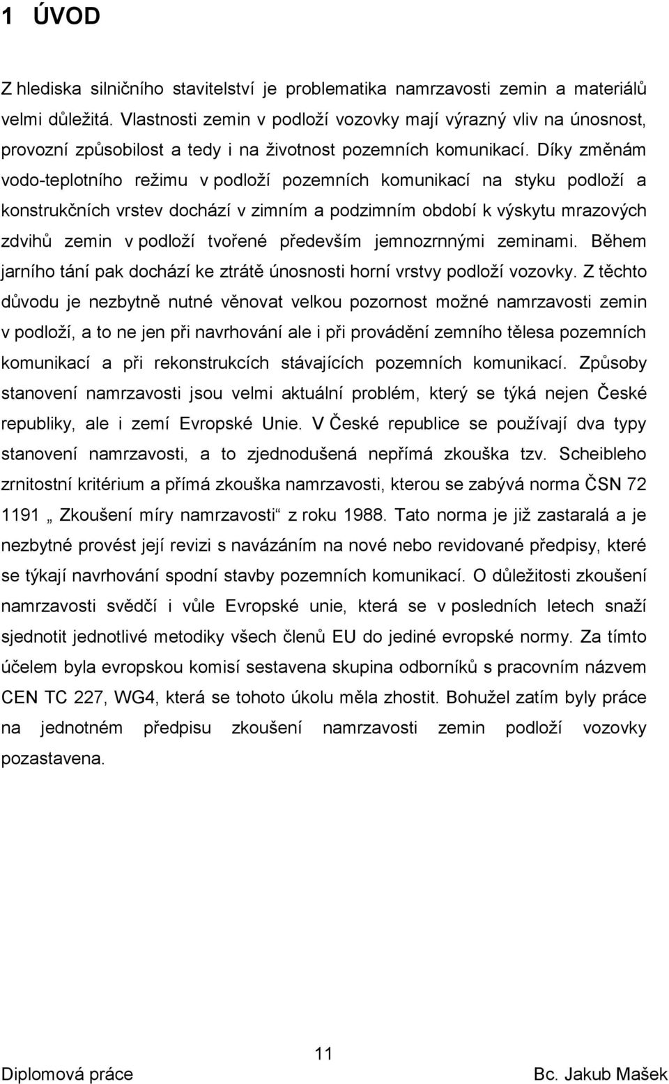 Díky změnám vodo-teplotního režimu v podloží pozemních komunikací na styku podloží a konstrukčních vrstev dochází v zimním a podzimním období k výskytu mrazových zdvihů zemin v podloží tvořené