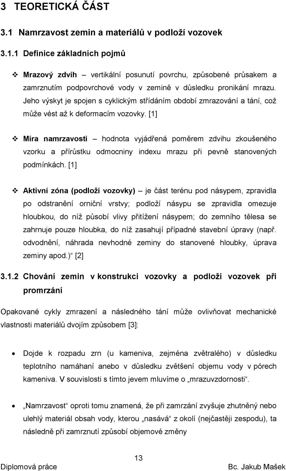 [1] Míra namrzavosti hodnota vyjádřená poměrem zdvihu zkoušeného vzorku a přírůstku odmocniny indexu mrazu při pevně stanovených podmínkách.