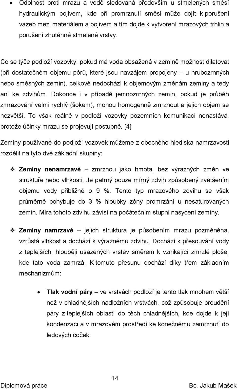 Co se týče podloží vozovky, pokud má voda obsažená v zemině možnost dilatovat (při dostatečném objemu pórů, které jsou navzájem propojeny u hrubozrnných nebo směsných zemin), celkově nedochází k