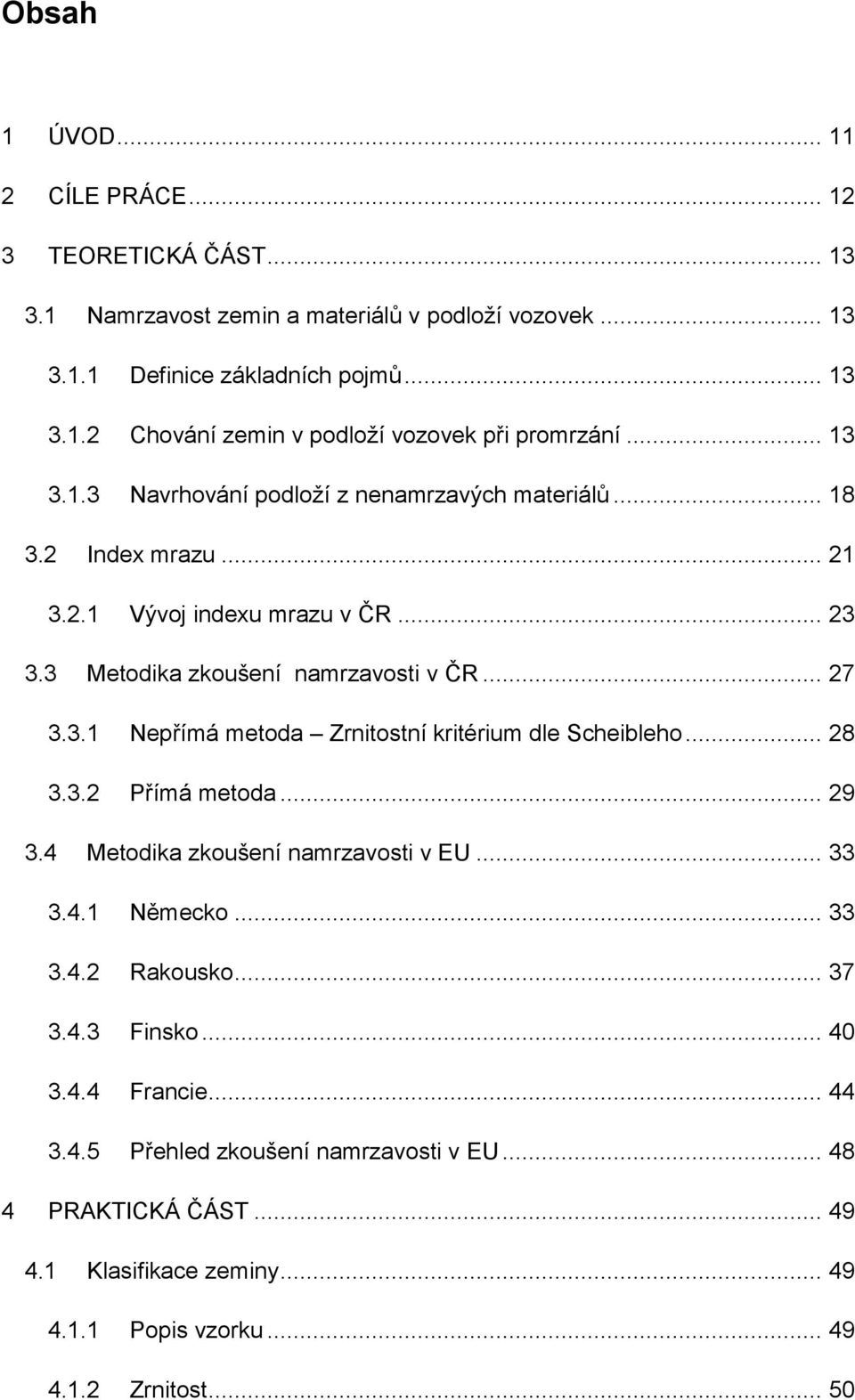 .. 28 3.3.2 Přímá metoda... 29 3.4 Metodika zkoušení namrzavosti v EU... 33 3.4.1 Německo... 33 3.4.2 Rakousko... 37 3.4.3 Finsko... 40 3.4.4 Francie... 44 3.4.5 Přehled zkoušení namrzavosti v EU.