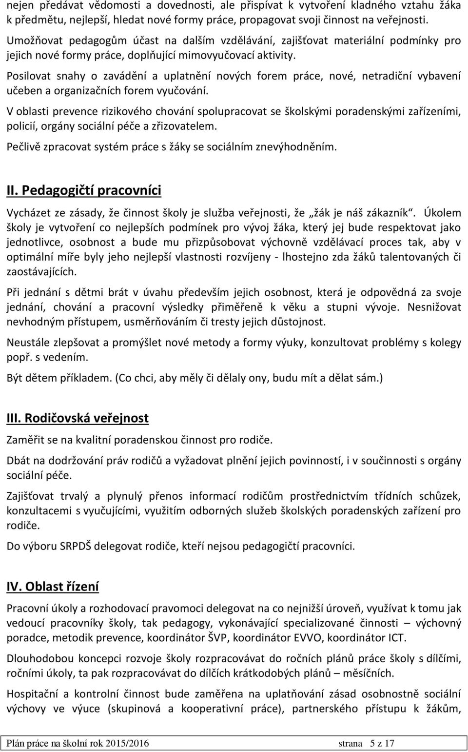 Posilovat snahy o zavádění a uplatnění nových forem práce, nové, netradiční vybavení učeben a organizačních forem vyučování.